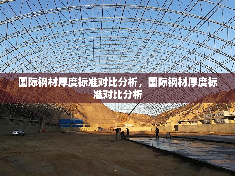 國際鋼材厚度標(biāo)準(zhǔn)對比分析，國際鋼材厚度標(biāo)準(zhǔn)對比分析，國際鋼材厚度標(biāo)準(zhǔn)對比分析