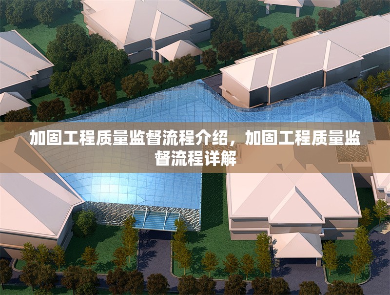加固工程質(zhì)量監(jiān)督流程介紹，加固工程質(zhì)量監(jiān)督流程詳解 行業(yè)新聞 第1張