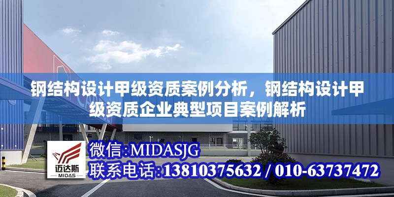 鋼結(jié)構(gòu)設(shè)計(jì)甲級(jí)資質(zhì)案例分析，鋼結(jié)構(gòu)設(shè)計(jì)甲級(jí)資質(zhì)企業(yè)典型項(xiàng)目案例解析