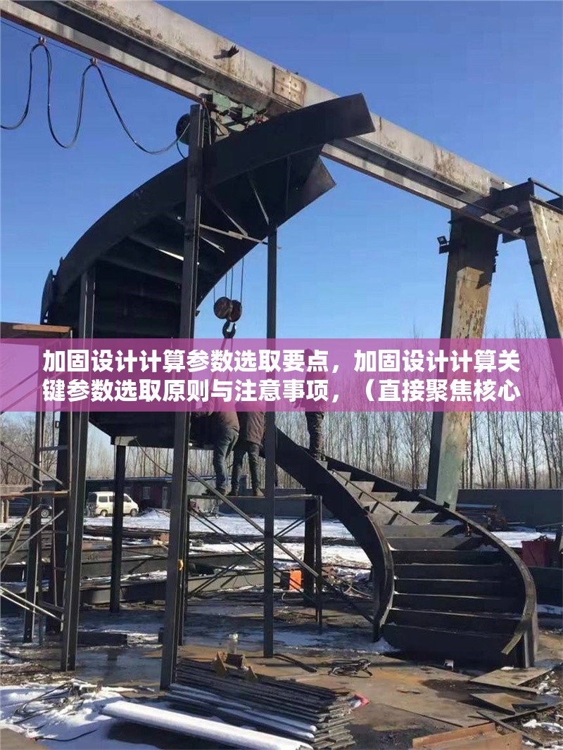 加固設(shè)計(jì)計(jì)算參數(shù)選取要點(diǎn)，加固設(shè)計(jì)計(jì)算關(guān)鍵參數(shù)選取原則與注意事項(xiàng)，（直接聚焦核心主題，突出選取要點(diǎn)的指導(dǎo)性） 行業(yè)新聞 第1張