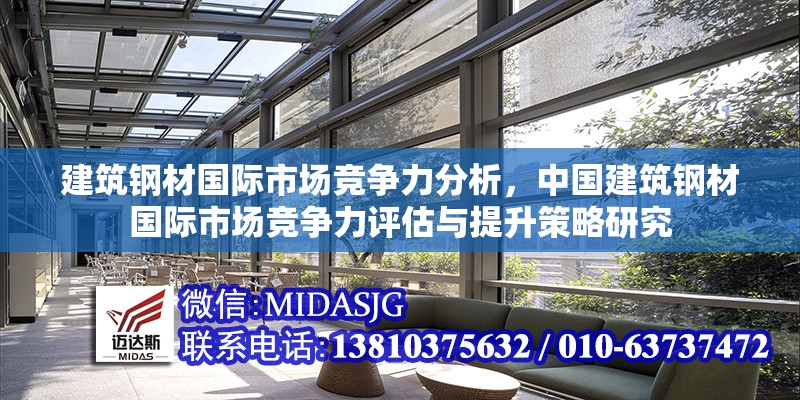 建筑鋼材國際市場競爭力分析，中國建筑鋼材國際市場競爭力評估與提升策略研究