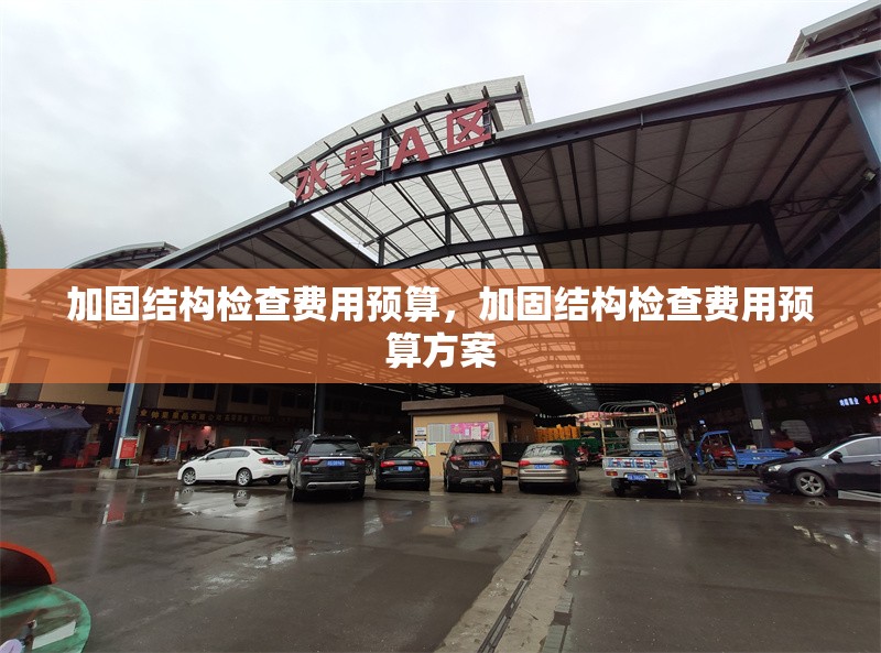 加固結(jié)構(gòu)檢查費(fèi)用預(yù)算，加固結(jié)構(gòu)檢查費(fèi)用預(yù)算方案 行業(yè)新聞 第1張