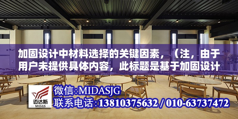 加固設計中材料選擇的關(guān)鍵因素，（注，由于用戶未提供具體內(nèi)容，此標題是基于加固設計和材料選擇的常見主題生成的通用示例。若需更精準的標題，建議補充內(nèi)容細節(jié)。）