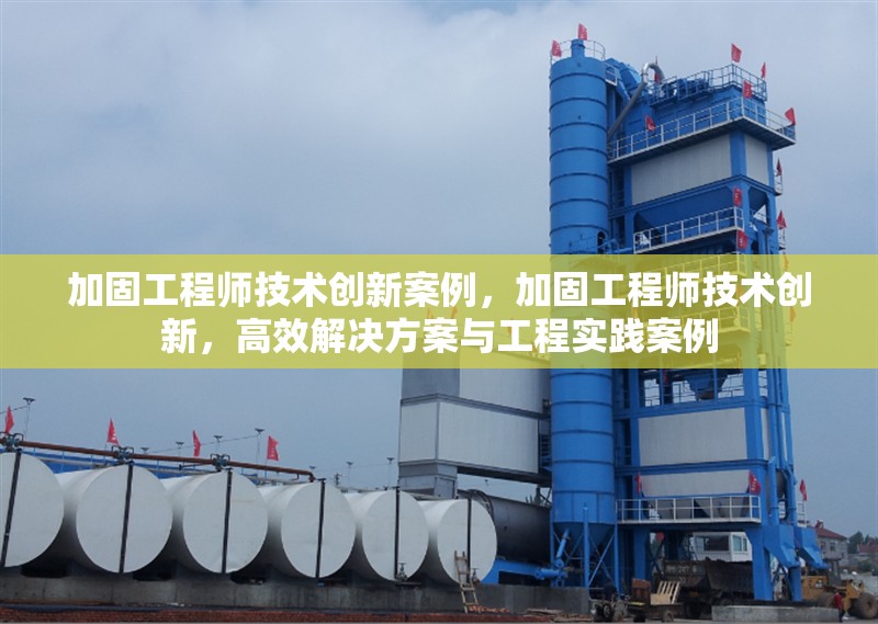 加固工程師技術(shù)創(chuàng)新案例，加固工程師技術(shù)創(chuàng)新，高效解決方案與工程實(shí)踐案例，加固工程師技術(shù)創(chuàng)新，高效解決方案與工程實(shí)踐案例解析
