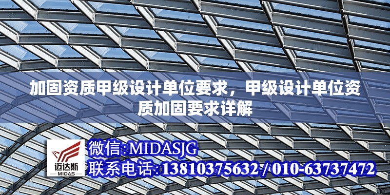 加固資質(zhì)甲級設(shè)計單位要求，甲級設(shè)計單位資質(zhì)加固要求詳解