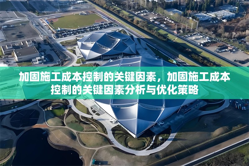加固施工成本控制的關鍵因素，加固施工成本控制的關鍵因素分析與優(yōu)化策略 行業(yè)新聞 第1張