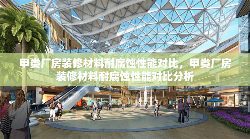 甲類廠房裝修材料耐腐蝕性能對(duì)比，甲類廠房裝修材料耐腐蝕性能對(duì)比分析