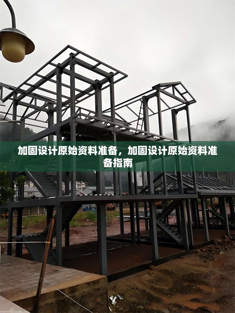 加固設(shè)計原始資料準(zhǔn)備，加固設(shè)計原始資料準(zhǔn)備指南，加固設(shè)計原始資料準(zhǔn)備指南