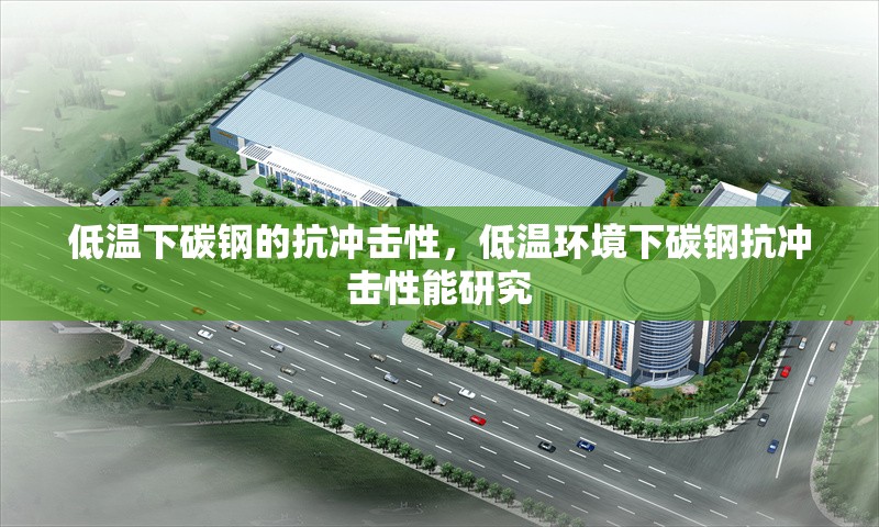 低溫下碳鋼的抗沖擊性，低溫環(huán)境下碳鋼抗沖擊性能研究 行業(yè)新聞 第1張