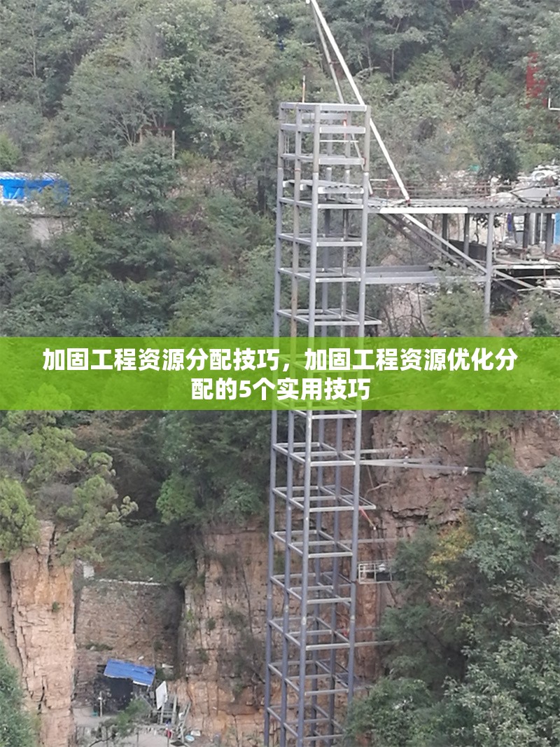 加固工程資源分配技巧，加固工程資源優(yōu)化分配的5個(gè)實(shí)用技巧