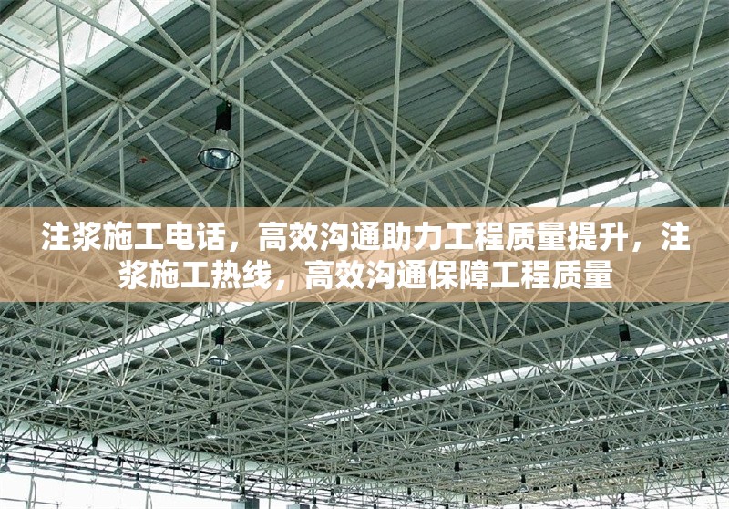 注漿施工電話，高效溝通助力工程質(zhì)量提升，注漿施工熱線，高效溝通保障工程質(zhì)量 行業(yè)新聞