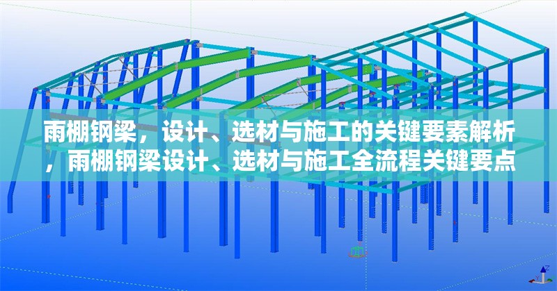 雨棚鋼梁，設(shè)計(jì)、選材與施工的關(guān)鍵要素解析，雨棚鋼梁設(shè)計(jì)、選材與施工全流程關(guān)鍵要點(diǎn)解析