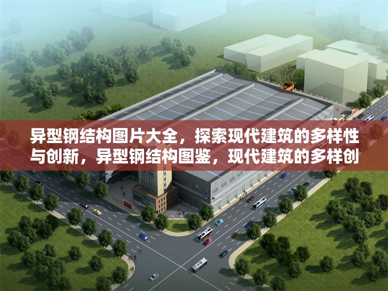 異型鋼結(jié)構(gòu)圖片大全，探索現(xiàn)代建筑的多樣性與創(chuàng)新，異型鋼結(jié)構(gòu)圖鑒，現(xiàn)代建筑的多樣創(chuàng)新之美