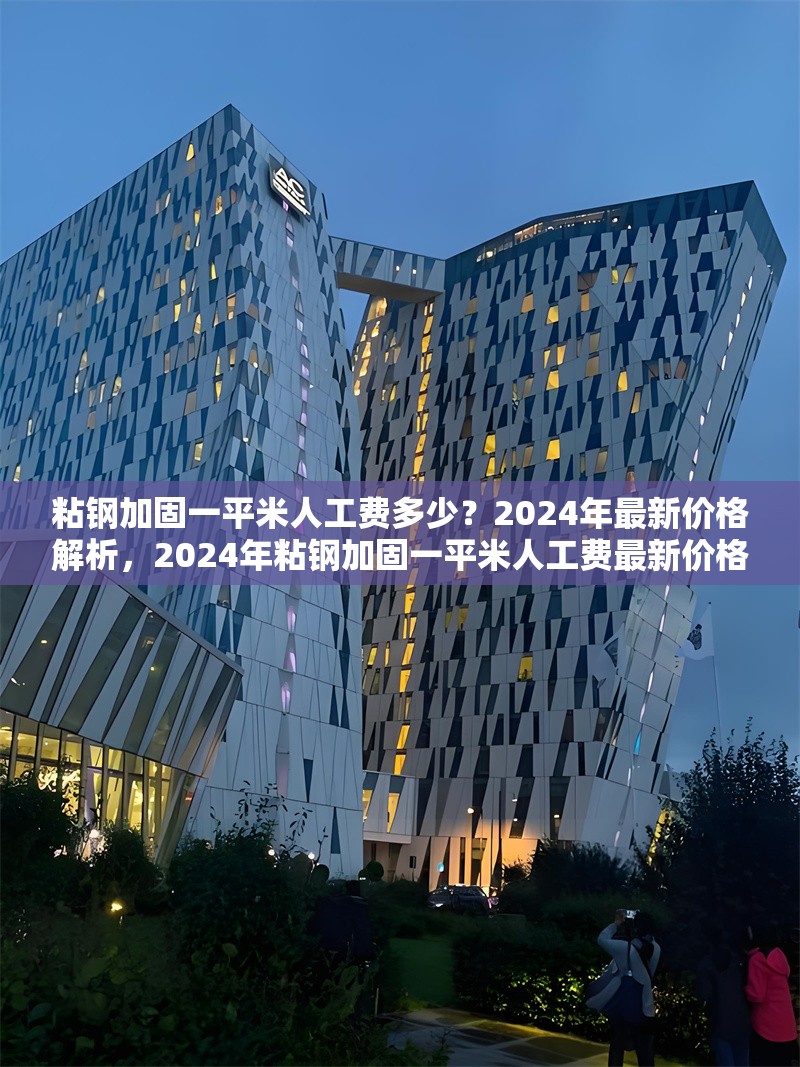 粘鋼加固一平米人工費(fèi)多少？2024年最新價(jià)格解析，2024年粘鋼加固一平米人工費(fèi)最新價(jià)格解析