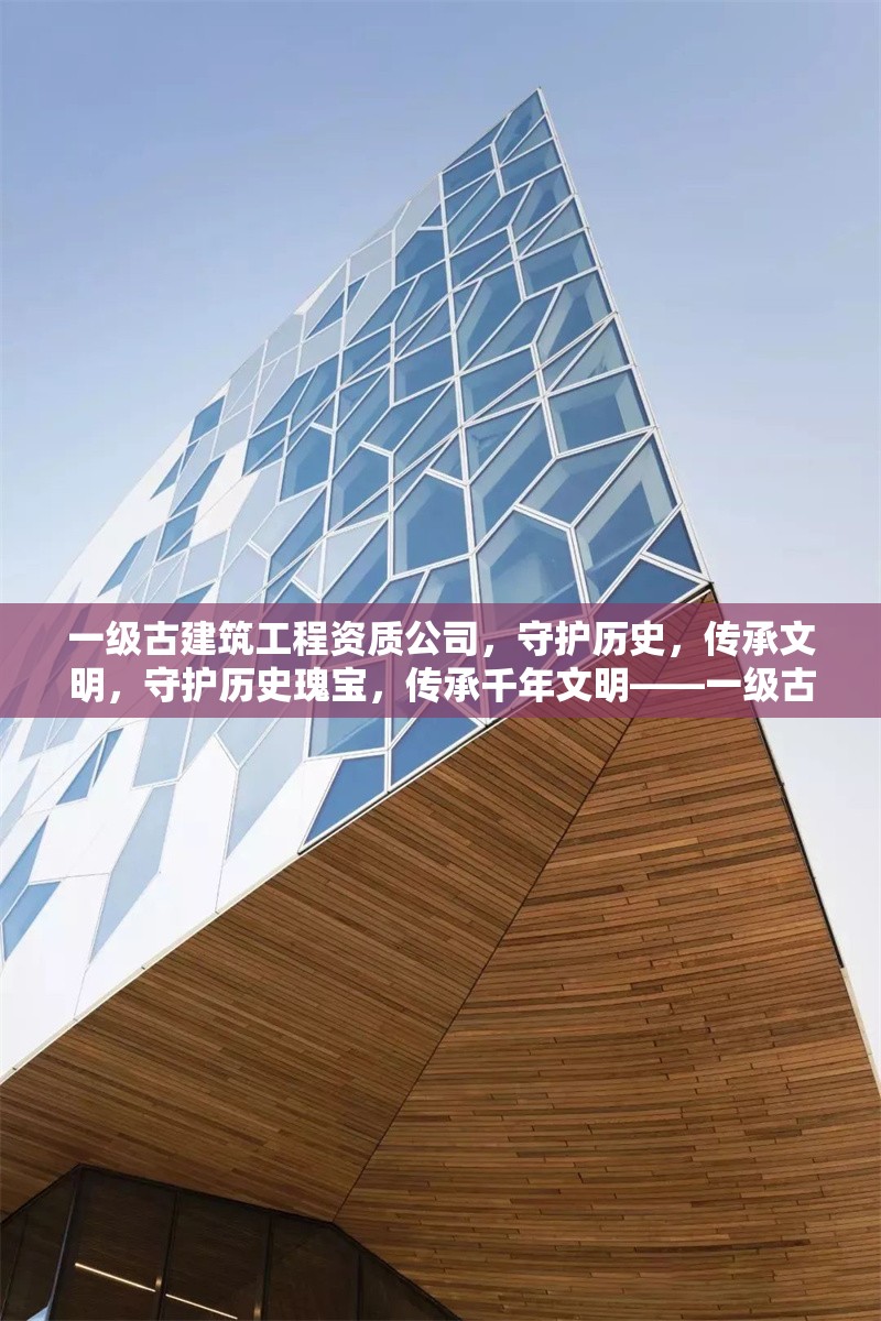一級古建筑工程資質公司，守護歷史，傳承文明，守護歷史瑰寶，傳承千年文明——一級古建筑工程資質公司的匠心使命 行業(yè)新聞