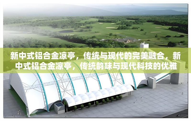 新中式鋁合金涼亭，傳統(tǒng)與現(xiàn)代的完美融合，新中式鋁合金涼亭，傳統(tǒng)韻味與現(xiàn)代科技的優(yōu)雅共生