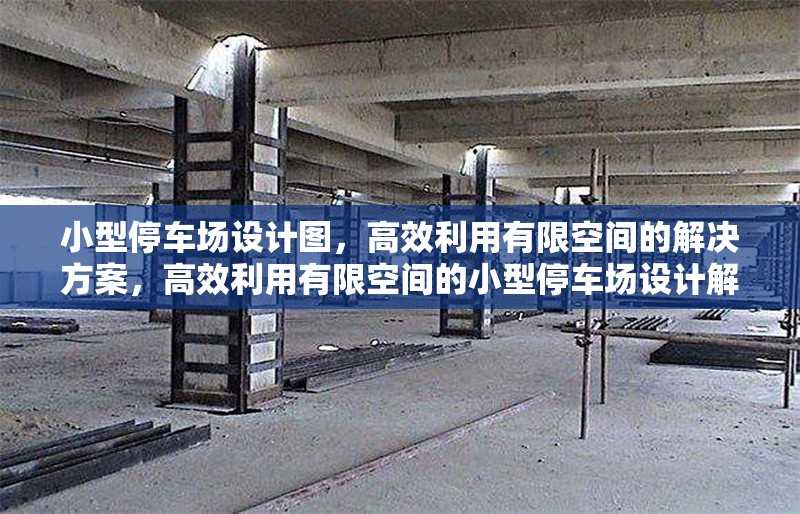 小型停車場設(shè)計(jì)圖，高效利用有限空間的解決方案，高效利用有限空間的小型停車場設(shè)計(jì)解決方案 行業(yè)新聞