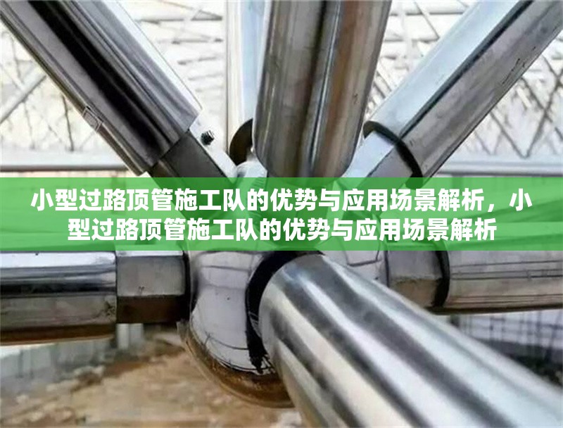 小型過路頂管施工隊(duì)的優(yōu)勢與應(yīng)用場景解析，小型過路頂管施工隊(duì)的優(yōu)勢與應(yīng)用場景解析 行業(yè)新聞