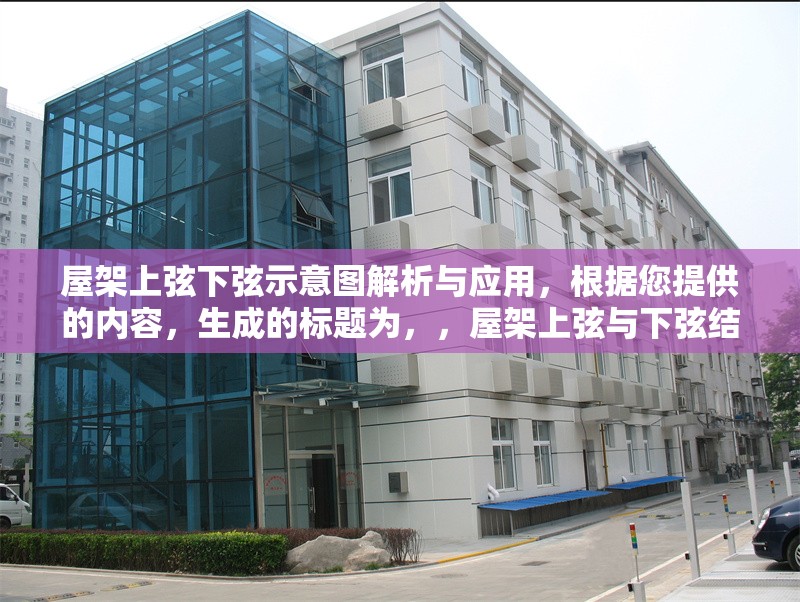 屋架上弦下弦示意圖解析與應(yīng)用，根據(jù)您提供的內(nèi)容，生成的標(biāo)題為，，屋架上弦與下弦結(jié)構(gòu)示意圖解析及工程應(yīng)用，（注，若需調(diào)整側(cè)重點(diǎn)，可補(bǔ)充說明方向如設(shè)計(jì)要點(diǎn)施工技術(shù)等）