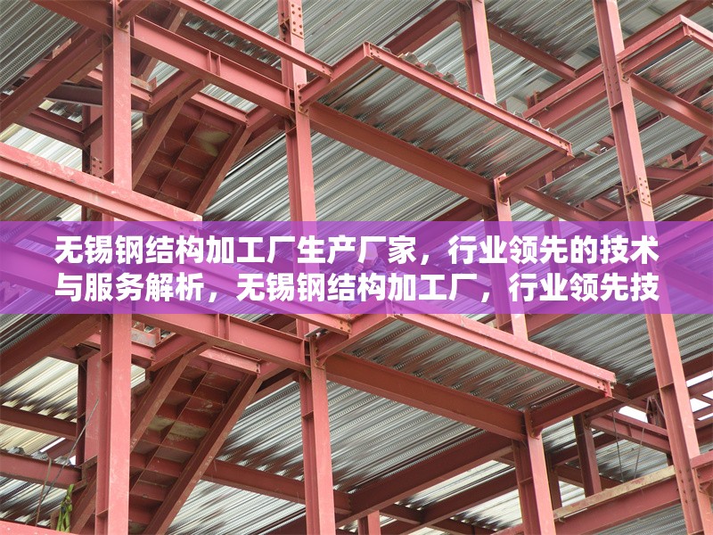 無錫鋼結(jié)構(gòu)加工廠生產(chǎn)廠家，行業(yè)領(lǐng)先的技術(shù)與服務(wù)解析，無錫鋼結(jié)構(gòu)加工廠，行業(yè)領(lǐng)先技術(shù)與優(yōu)質(zhì)服務(wù)深度解析