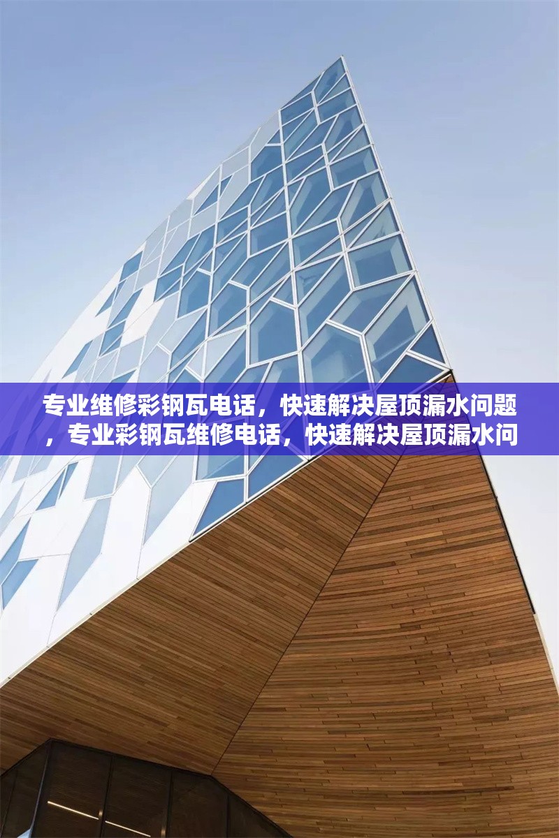 專業(yè)維修彩鋼瓦電話，快速解決屋頂漏水問題，專業(yè)彩鋼瓦維修電話，快速解決屋頂漏水問題 行業(yè)新聞