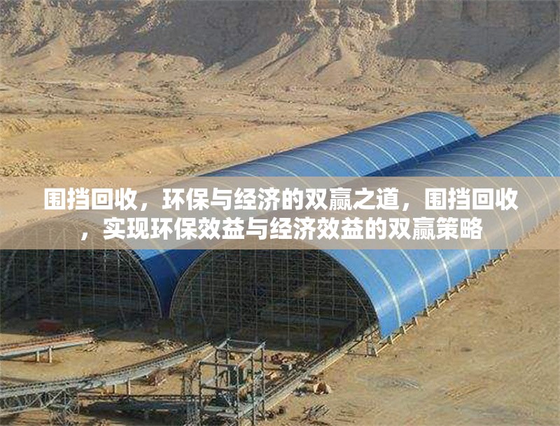 圍擋回收，環(huán)保與經(jīng)濟(jì)的雙贏之道，圍擋回收，實(shí)現(xiàn)環(huán)保效益與經(jīng)濟(jì)效益的雙贏策略