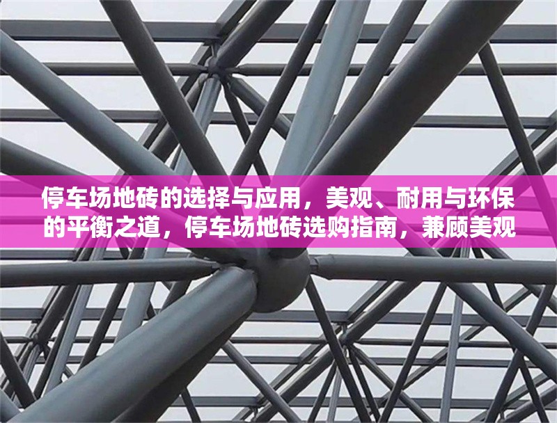 停車場地磚的選擇與應用，美觀、耐用與環(huán)保的平衡之道，停車場地磚選購指南，兼顧美觀、耐用與環(huán)保的三大要素