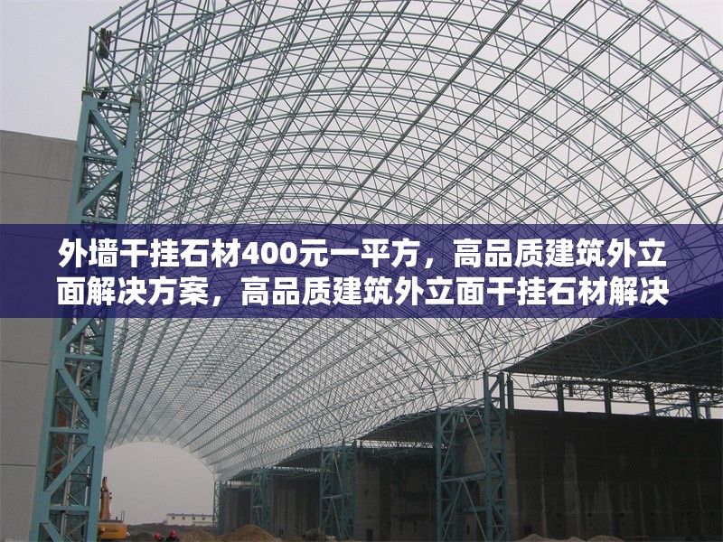 外墻干掛石材400元一平方，高品質(zhì)建筑外立面解決方案，高品質(zhì)建筑外立面干掛石材解決方案，僅需400元/㎡ 行業(yè)新聞