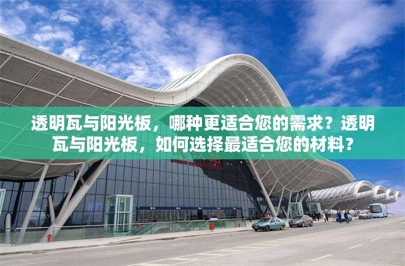 透明瓦與陽光板，哪種更適合您的需求？透明瓦與陽光板，如何選擇最適合您的材料？