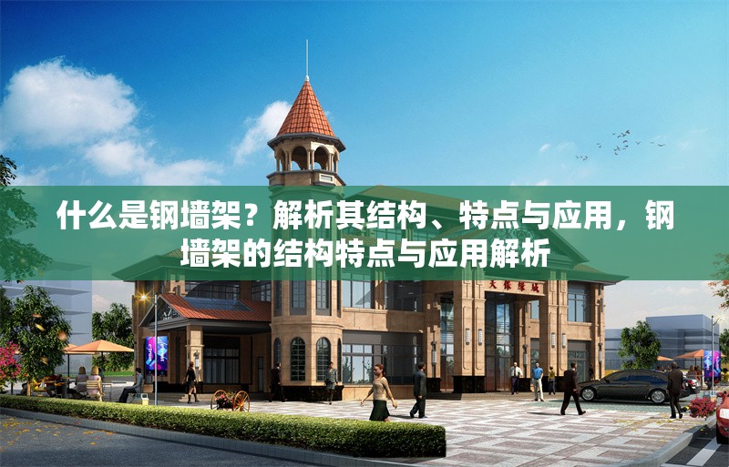 什么是鋼墻架？解析其結(jié)構(gòu)、特點與應用，鋼墻架的結(jié)構(gòu)特點與應用解析