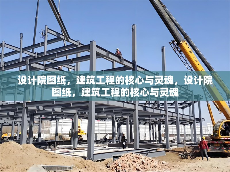 設(shè)計(jì)院圖紙，建筑工程的核心與靈魂，設(shè)計(jì)院圖紙，建筑工程的核心與靈魂