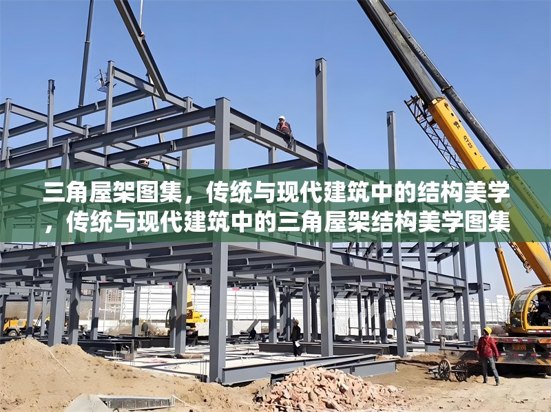 三角屋架圖集，傳統(tǒng)與現(xiàn)代建筑中的結(jié)構(gòu)美學(xué)，傳統(tǒng)與現(xiàn)代建筑中的三角屋架結(jié)構(gòu)美學(xué)圖集