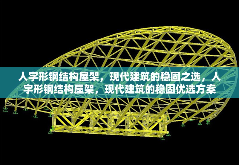 人字形鋼結(jié)構(gòu)屋架，現(xiàn)代建筑的穩(wěn)固之選，人字形鋼結(jié)構(gòu)屋架，現(xiàn)代建筑的穩(wěn)固優(yōu)選方案