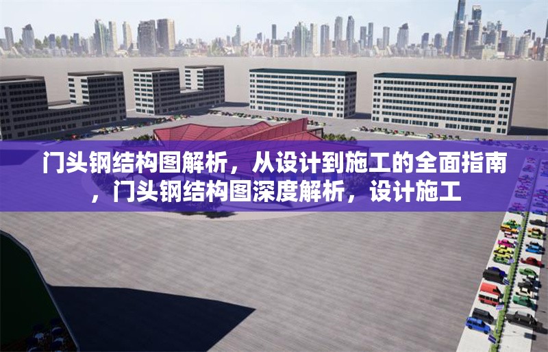 門頭鋼結(jié)構(gòu)圖解析，從設(shè)計(jì)到施工的全面指南，門頭鋼結(jié)構(gòu)圖深度解析，設(shè)計(jì)施工