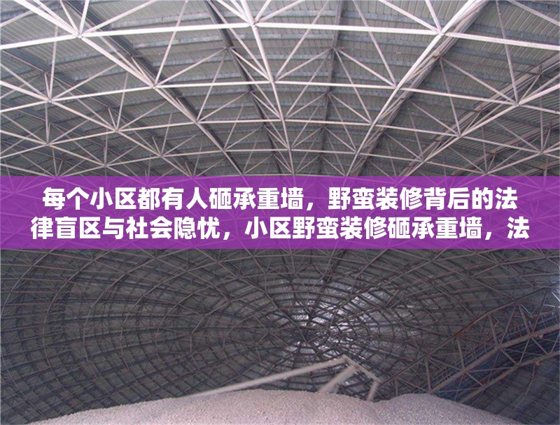 每個小區(qū)都有人砸承重墻，野蠻裝修背后的法律盲區(qū)與社會隱憂，小區(qū)野蠻裝修砸承重墻，法律盲區(qū)下的社會隱憂 行業(yè)新聞