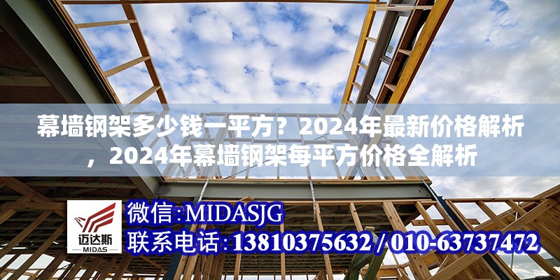 幕墻鋼架多少錢一平方？2024年最新價(jià)格解析，2024年幕墻鋼架每平方價(jià)格全解析 行業(yè)新聞