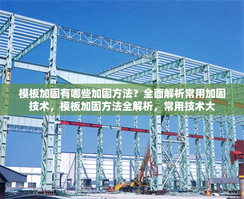 模板加固有哪些加固方法？全面解析常用加固技術，模板加固方法全解析，常用技術大