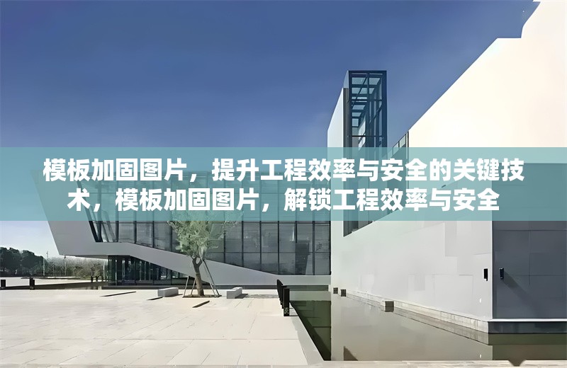 模板加固圖片，提升工程效率與安全的關(guān)鍵技術(shù)，模板加固圖片，解鎖工程效率與安全 行業(yè)新聞