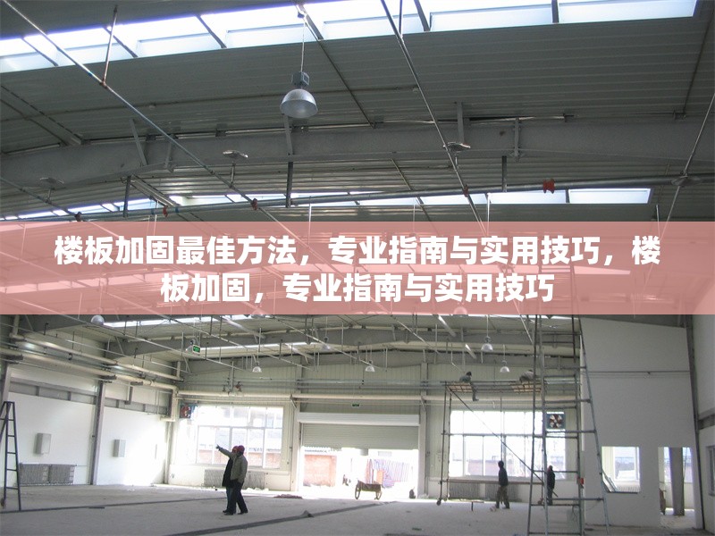 樓板加固最佳方法，專業(yè)指南與實用技巧，樓板加固，專業(yè)指南與實用技巧