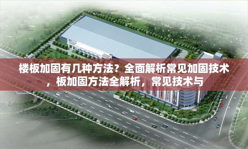樓板加固有幾種方法？全面解析常見加固技術，板加固方法全解析，常見技術與 行業(yè)新聞