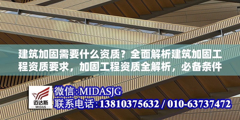 建筑加固需要什么資質(zhì)？全面解析建筑加固工程資質(zhì)要求，加固工程資質(zhì)全解析，必備條件與