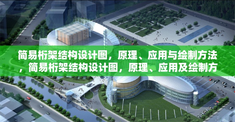 簡(jiǎn)易桁架結(jié)構(gòu)設(shè)計(jì)圖，原理、應(yīng)用與繪制方法，簡(jiǎn)易桁架結(jié)構(gòu)設(shè)計(jì)圖，原理、應(yīng)用及繪制方法詳解 行業(yè)新聞