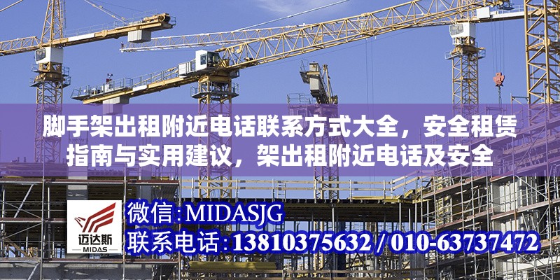 腳手架出租附近電話聯(lián)系方式大全，安全租賃指南與實(shí)用建議，架出租附近電話及安全 行業(yè)新聞