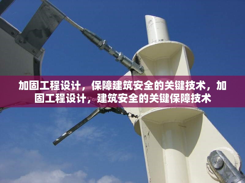 加固工程設(shè)計，保障建筑安全的關(guān)鍵技術(shù)，加固工程設(shè)計，建筑安全的關(guān)鍵保障技術(shù) 行業(yè)新聞