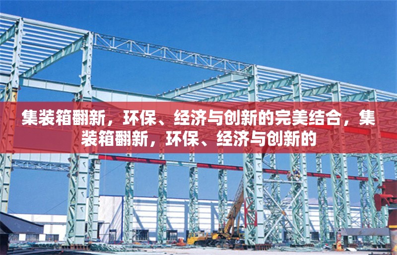 集裝箱翻新，環(huán)保、經(jīng)濟與創(chuàng)新的完美結合，集裝箱翻新，環(huán)保、經(jīng)濟與創(chuàng)新的