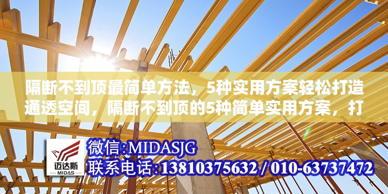 隔斷不到頂最簡(jiǎn)單方法，5種實(shí)用方案輕松打造通透空間，隔斷不到頂?shù)?種簡(jiǎn)單實(shí)用方案，打造通透空間