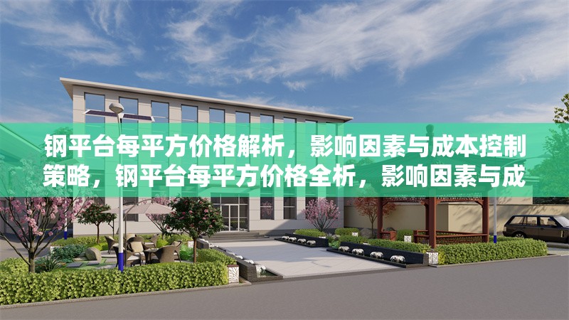 鋼平臺每平方價(jià)格解析，影響因素與成本控制策略，鋼平臺每平方價(jià)格全析，影響因素與成本控策 行業(yè)新聞