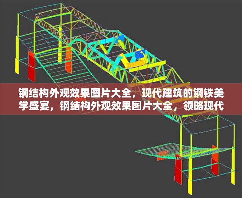 鋼結(jié)構(gòu)外觀效果圖片大全，現(xiàn)代建筑的鋼鐵美學(xué)盛宴，鋼結(jié)構(gòu)外觀效果圖片大全，領(lǐng)略現(xiàn)代建筑的鋼鐵美學(xué)盛宴