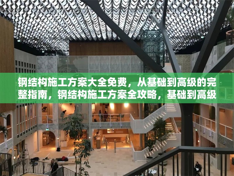 鋼結(jié)構(gòu)施工方案大全免費(fèi)，從基礎(chǔ)到高級的完整指南，鋼結(jié)構(gòu)施工方案全攻略，基礎(chǔ)到高級 行業(yè)新聞
