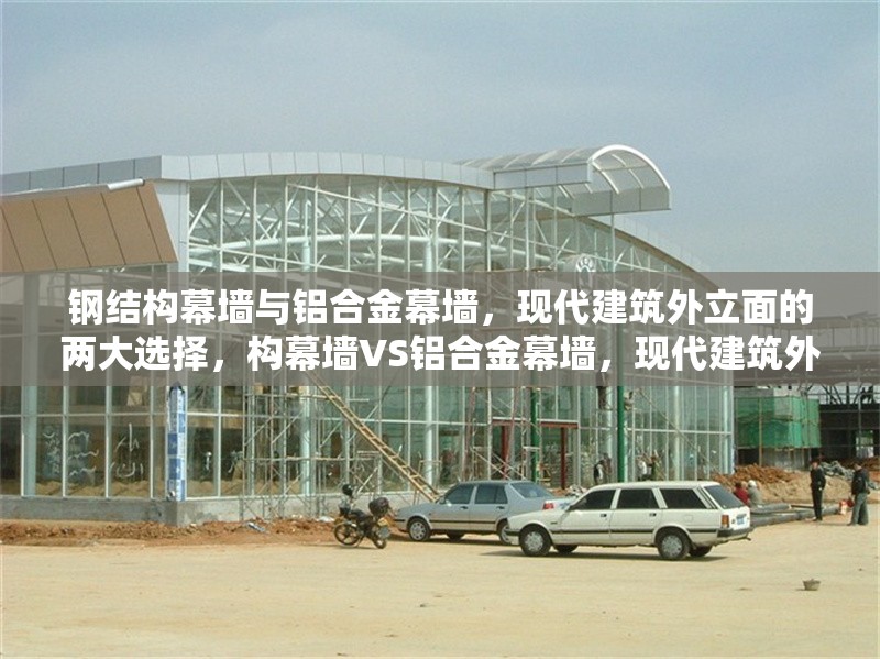 鋼結(jié)構(gòu)幕墻與鋁合金幕墻，現(xiàn)代建筑外立面的兩大選擇，構(gòu)幕墻VS鋁合金幕墻，現(xiàn)代建筑外立面選誰(shuí)更優(yōu)